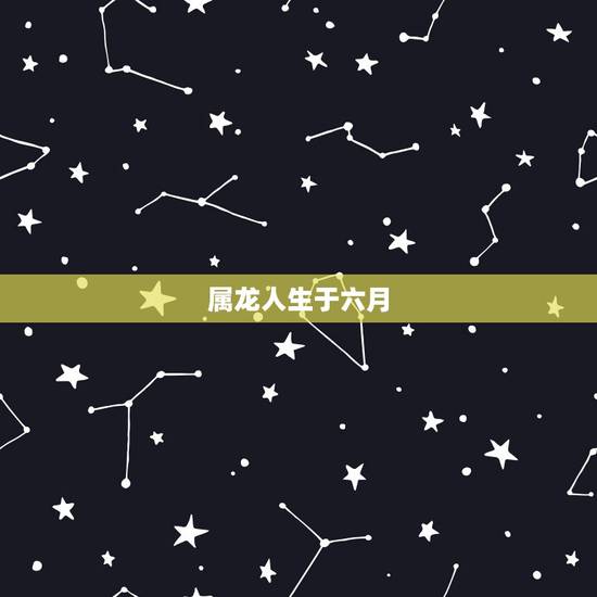 属龙人生于六月,属龙2022 年每月运势 属龙人生于六月,属龙2022 年每月运势