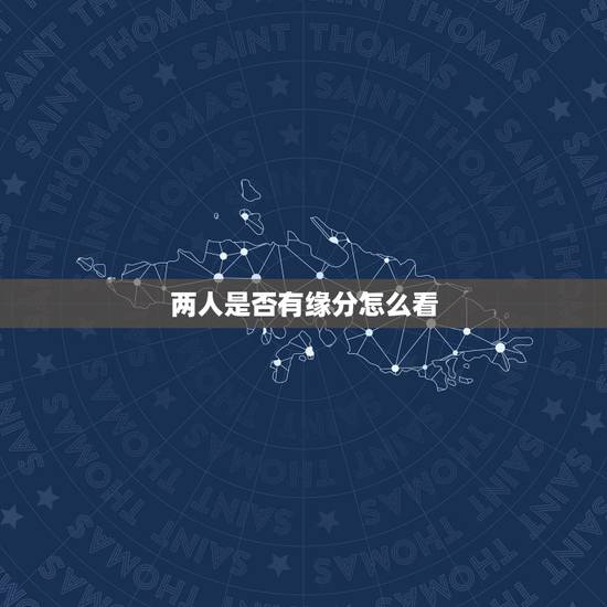 两人是否有缘分怎么看,两人怎么样才算是有缘分? 两人是否有缘分怎么看,两人怎么样才算是有缘分?