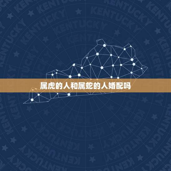 属虎的人和属蛇的人婚配吗,属虎和属蛇的婚配好不好? 属虎的人和属蛇的人婚配吗,属虎和属蛇的婚配好不好?