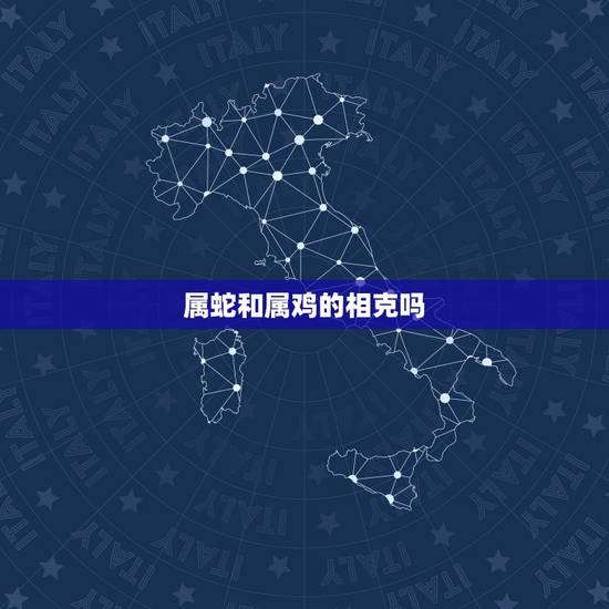 属蛇和属鸡的相克吗,属蛇的忌什么属相 属蛇和属鸡的相克吗,属蛇的忌什么属相