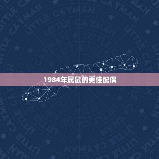 1984年属鼠的更佳配偶,72属鼠49岁大运以后运势 1984年属鼠的更佳配偶,72属鼠49岁大运以后运势