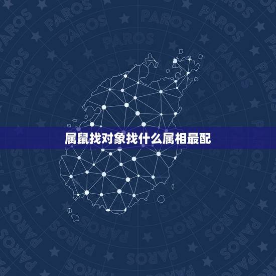 属鼠找对象找什么属相最配，属鼠的和什么属相最配