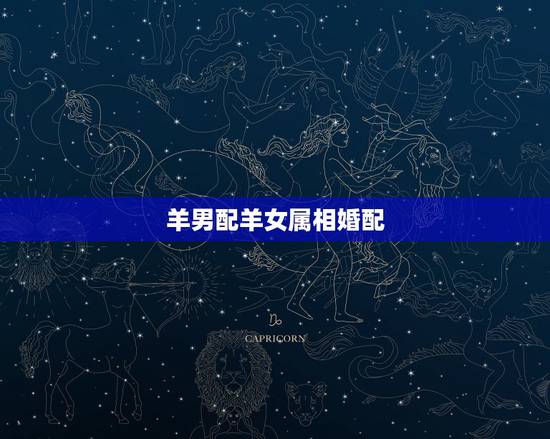 羊男配羊女属相婚配，属羊的男女属相婚配表 属羊和什么生肖最配