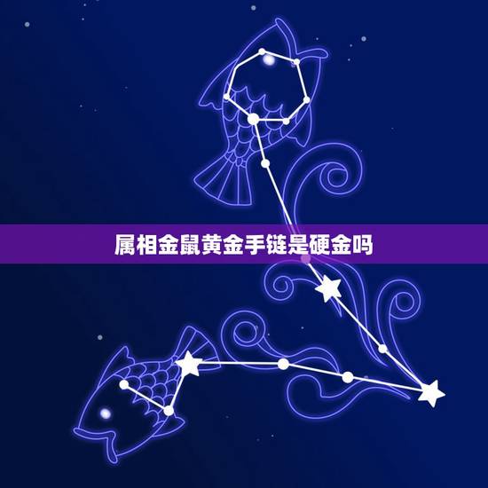 属相金鼠黄金手链是硬金吗,3D硬千足金的特点 属相金鼠黄金手链是硬金吗,3D硬千足金的特点