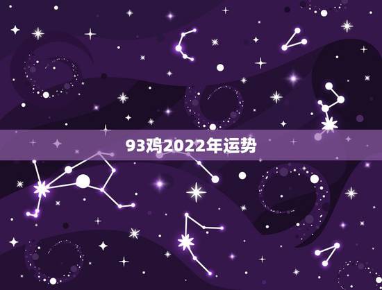 93鸡2022年运势，2022年属鸡人的全年运势