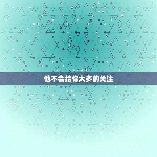 他不会给你太多的关注 他不会给你太多的关注