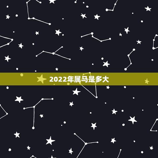 2022年属马是多大，2022年属什么生肖年