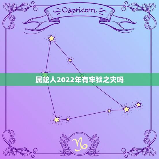 属蛇人2022年有牢狱之灾吗,属龙人2022年运势运程每月运程 属蛇人2022年有牢狱之灾吗,属龙人2022年运势运程每月运程