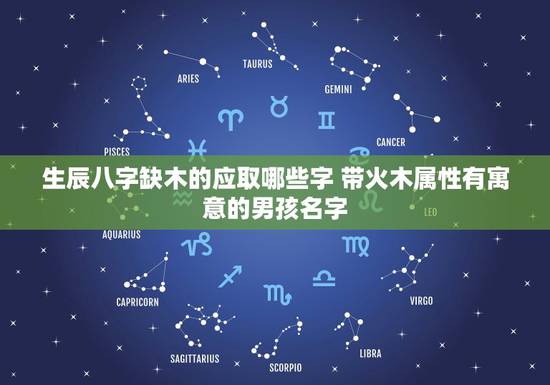 生辰八字缺木的应取哪些字 带火木属性有寓意的男孩名字
