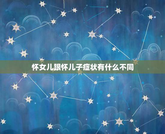 怀女儿跟怀儿子症状有什么不同,怀儿子和怀女儿的时候有什么区别 怀女儿跟怀儿子症状有什么不同,怀儿子和怀女儿的时候有什么区别