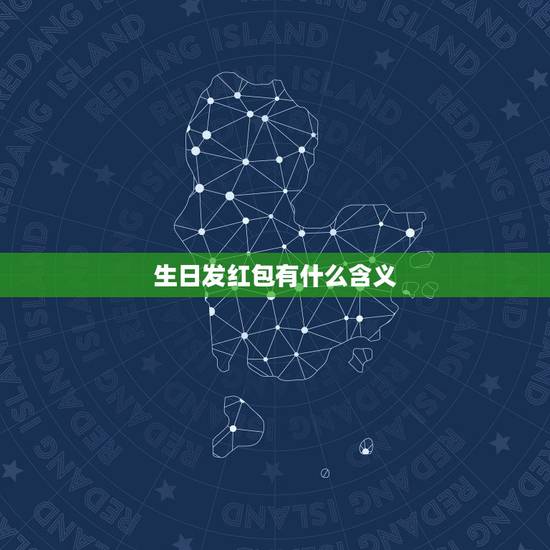 生日发红包有什么含义，生日发红包二千八百元有什么含义含义？