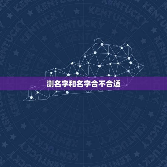 测名字和名字合不合适,怎么看名字和八字合不合 测名字和名字合不合适,怎么看名字和八字合不合
