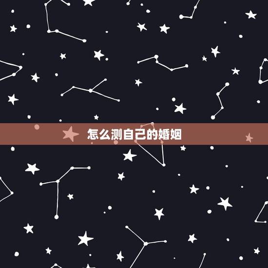 怎么测自己的婚姻，如如何测试自己的婚姻