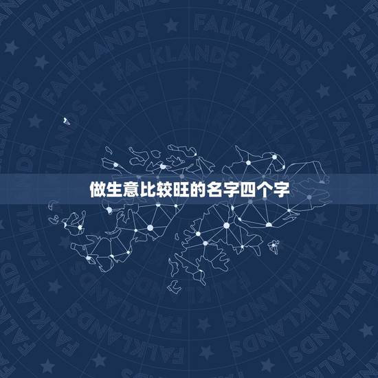 做生意比较旺的名字四个字，做生意的四个字成语