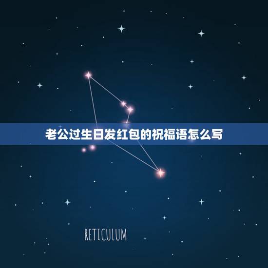 老公过生日发红包的祝福语怎么写，祝老公生日的祝福语怎么写