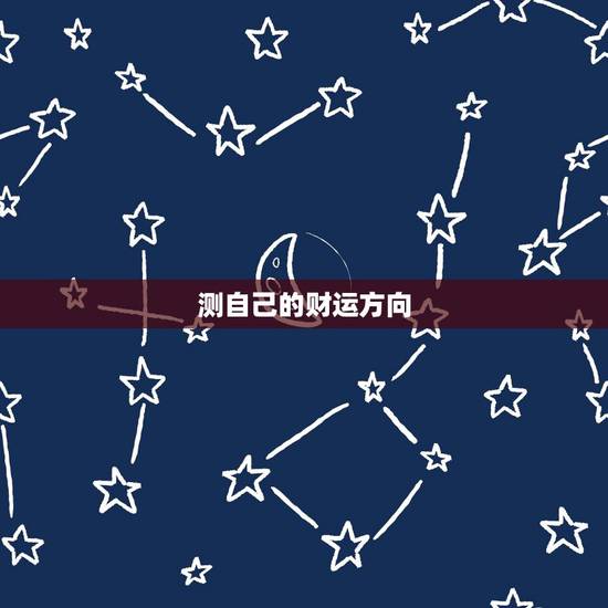测自己的财运方向,我的财运方位在哪里 测自己的财运方向,我的财运方位在哪里