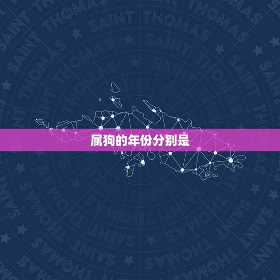 属狗的年份分别是，十二生肖属狗的年份表