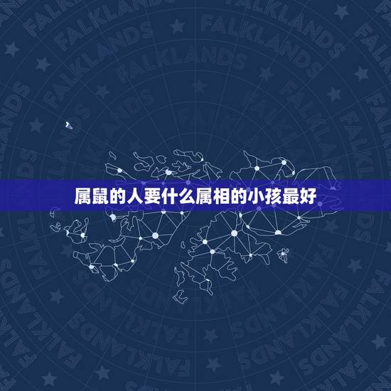 属鼠的人要什么属相的小孩最好,男属鼠和什么生肖最配 属鼠的人要什么属相的小孩最好,男属鼠和什么生肖最配
