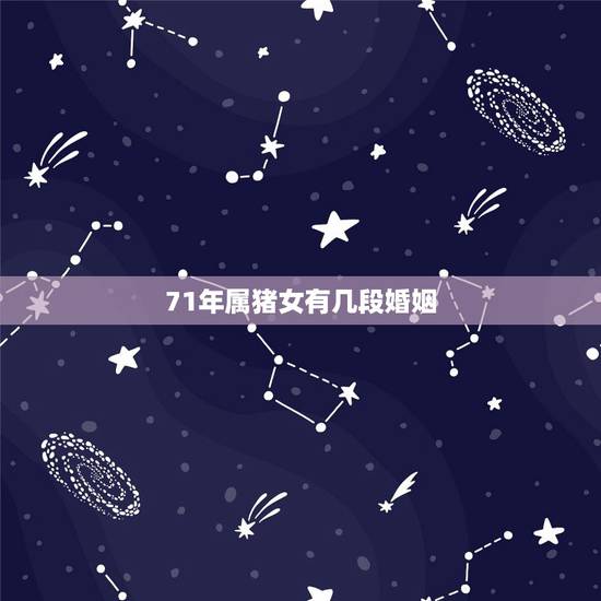 71年属猪女有几段婚姻,71年女人属猪婚姻 71年属猪女有几段婚姻,71年女人属猪婚姻