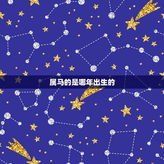 属马的是哪年出生的,属鸡的都是哪年出生的 属马的是哪年出生的,属鸡的都是哪年出生的