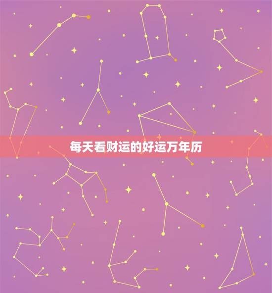 每天看财运的好运万年历 今日财神方位查询