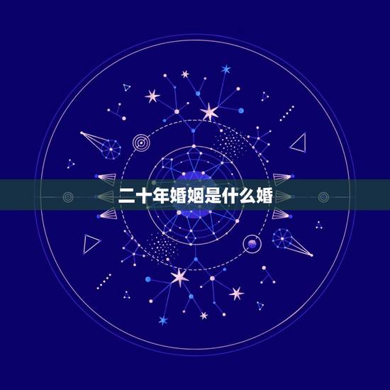二十年婚姻是什么婚,21年的婚姻是什么婚? 二十年婚姻是什么婚,21年的婚姻是什么婚?