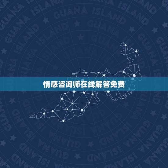 情感咨询师在线解答免费，情感咨询师在线解答免费？