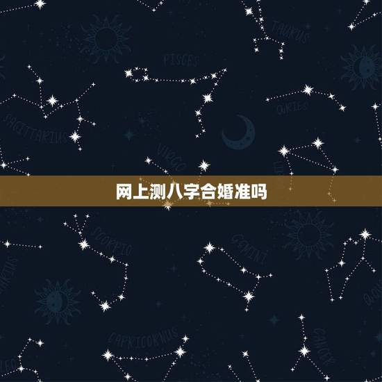网上测八字合婚准吗,八字合婚真的准吗 网上测八字合婚准吗,八字合婚真的准吗