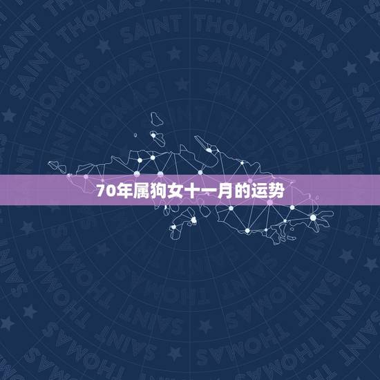 70年属狗女十一月的运势,属狗的今年运势怎么样 70年属狗女十一月的运势,属狗的今年运势怎么样