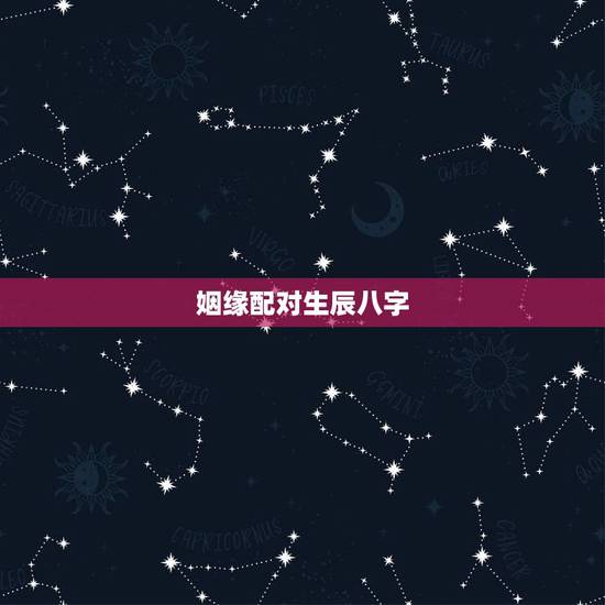 姻缘配对生辰八字，生辰八字配对姻缘准的吓人？