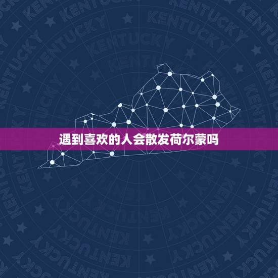 遇到喜欢的人会散发荷尔蒙吗，喜欢一个人是因为荷尔蒙的原因吗？