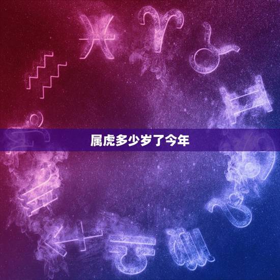 属虎多少岁了今年,十二生肖虎今年多大 属虎多少岁了今年,十二生肖虎今年多大