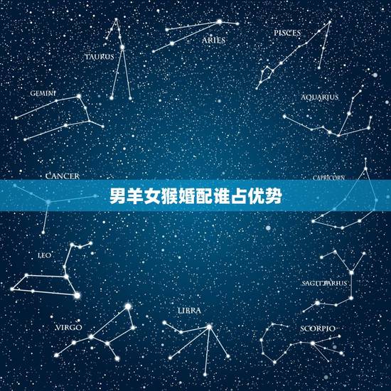 男羊女猴婚配谁占优势，女属羊男属猴婚姻相配吗？