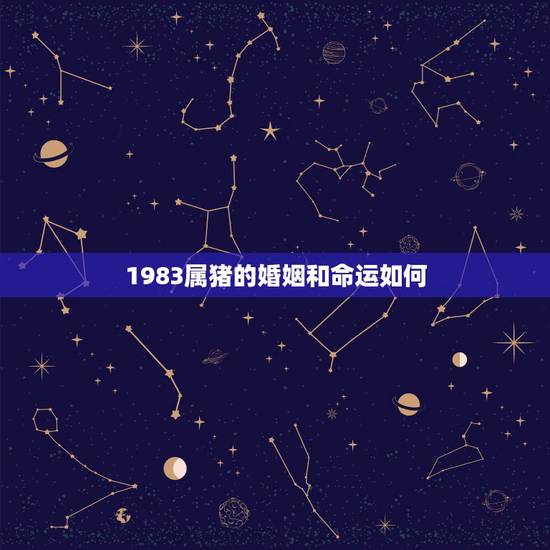 1983属猪的婚姻和命运如何,属猪的1983年7月15日一生命运婚姻如 1983属猪的婚姻和命运如何,属猪的1983年7月15日一生命运婚姻如