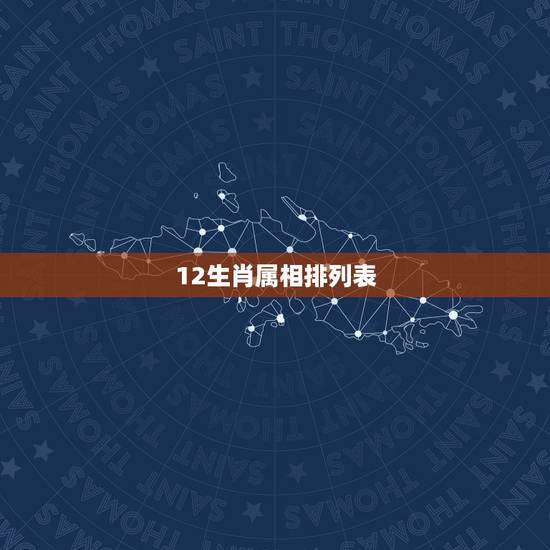 12生肖属相排列表,十二生肖顺序怎么排列 12生肖属相排列表,十二生肖顺序怎么排列