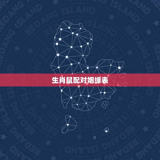 生肖鼠配对姻缘表，十二生肖属相婚姻配对