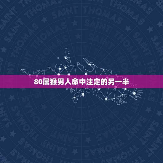 80属猴男人命中注定的另一半，属猴人42岁过七劫
