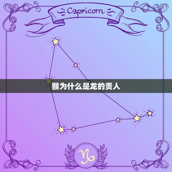 猴为什么是龙的贵人，龙遇猴更封侯是什么意思