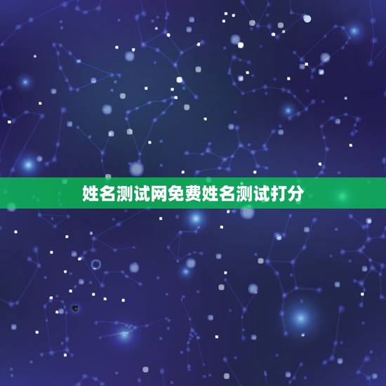 姓名测试网免费姓名测试打分,免费取名字测试打分 姓名测试网免费姓名测试打分,免费取名字测试打分