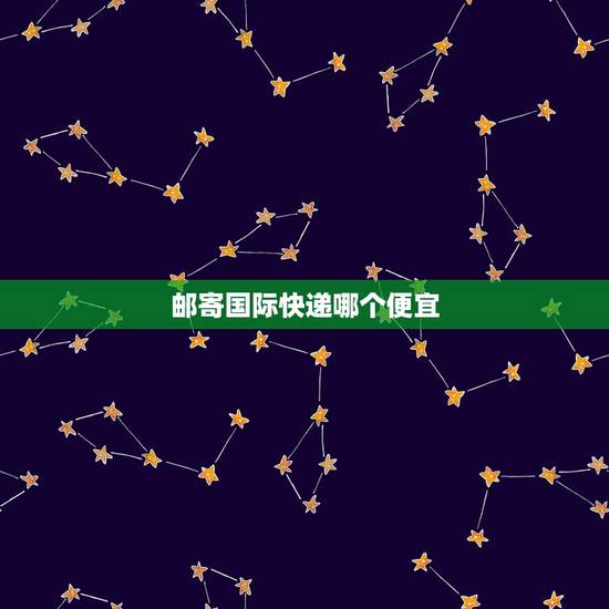 邮寄国际快递哪个便宜,国际快递哪个最便宜? 邮寄国际快递哪个便宜,国际快递哪个最便宜?