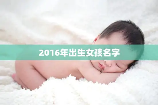 2016年出生女孩名字(热门趋势回归传统与创新并存)
