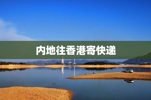 内地往香港寄快递,内地寄快递到香港费用是多少钱1公斤以内 内地往香港寄快递,内地寄快递到香港费用是多少钱1公斤以内