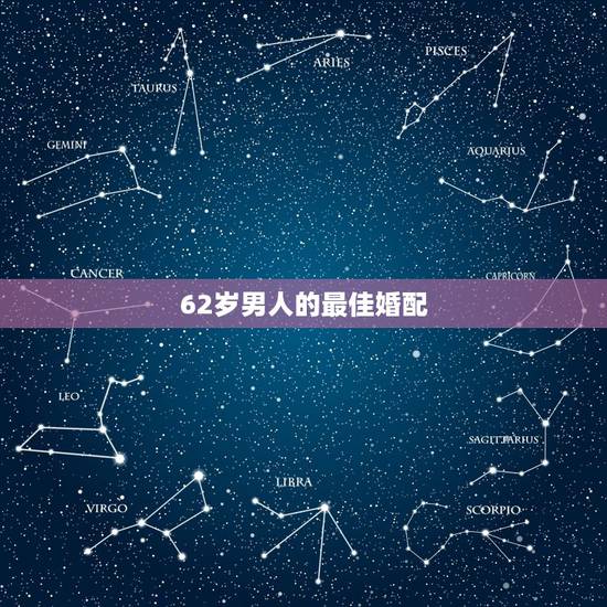 62岁男人的最佳婚配，62岁男人