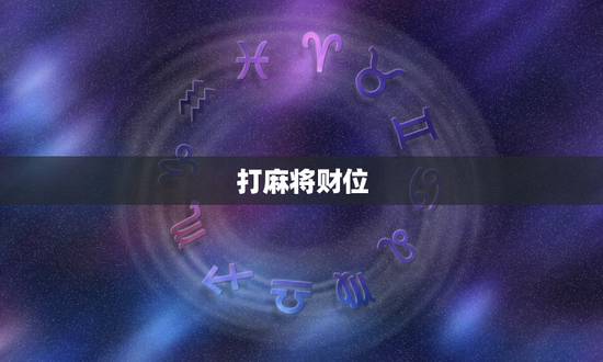 打麻将财位，现在打麻将的财神方位