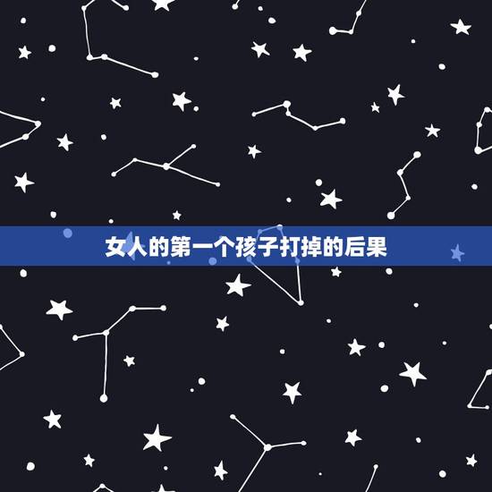 女人的第一个孩子打掉的后果,请问非处生的孩子纯吗? 女人的第一个孩子打掉的后果,请问非处生的孩子纯吗?
