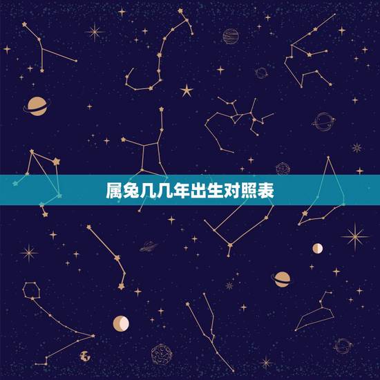 属兔几几年出生对照表，属兔的年龄表是什么？