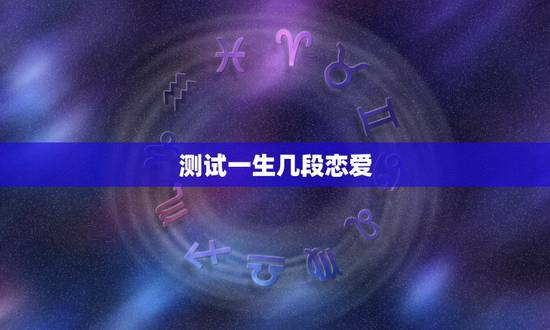 测试一生几段恋爱，爱情测试：你还要经历几次情劫爱情测试情劫