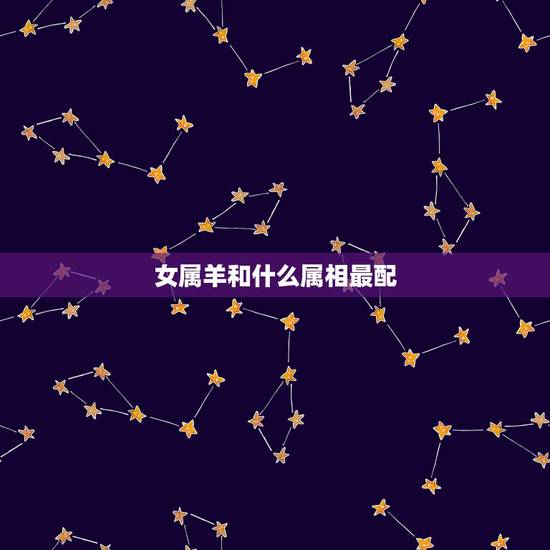 女属羊和什么属相最配，91年属羊女的婚姻