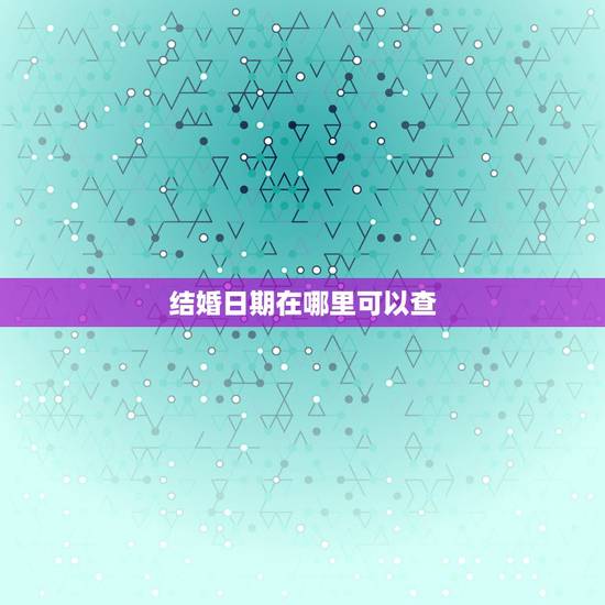 结婚日期在哪里可以查，八字结婚查询日期，问下那天结婚比较合适。谢谢