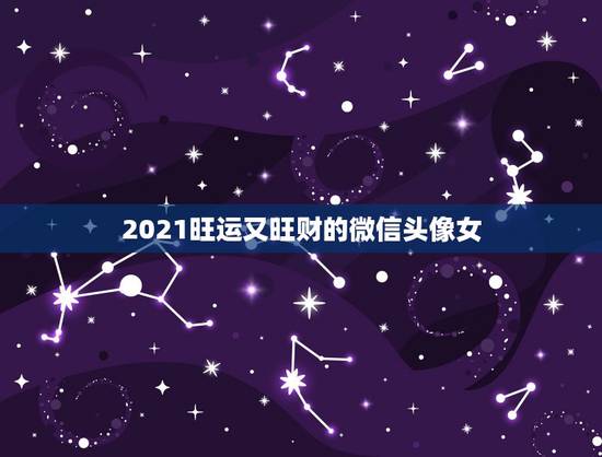 2021旺运又旺财的微信头像女，什么微信头像能带来好运？